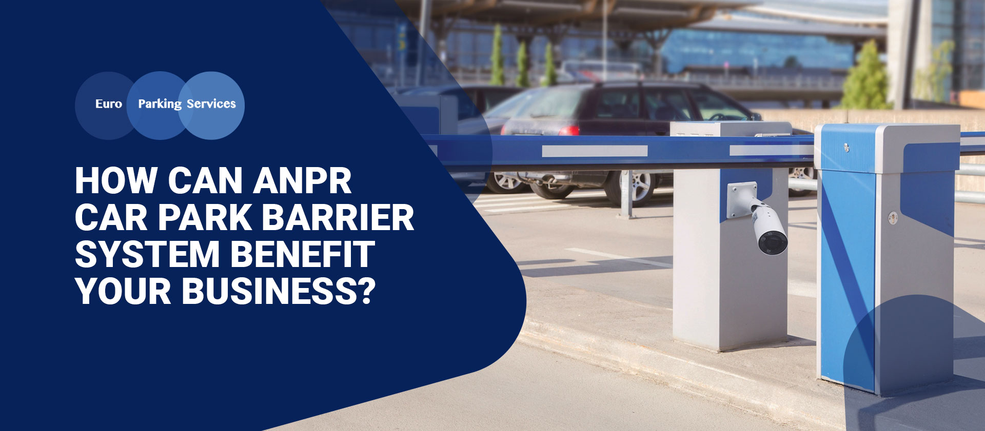 How Can ANPR Car Park Barrier System Benefit Your Business Euro Parking Services